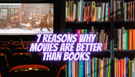 10 reasons why movies are better than books: The allure of immediacy and visual storytelling