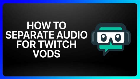 how to separate music from vods on twitch: exploring the world of sound design in streaming